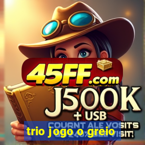 trio jogo o greio